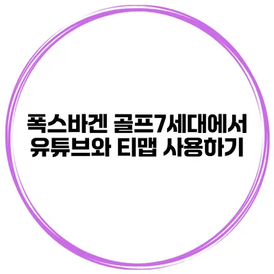 폭스바겐 골프7세대에서 유튜브와 티맵 사용하기