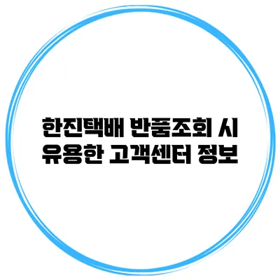 한진택배 반품조회 시 유용한 고객센터 정보