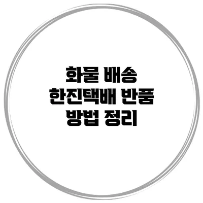 화물 배송 한진택배 반품 방법 정리